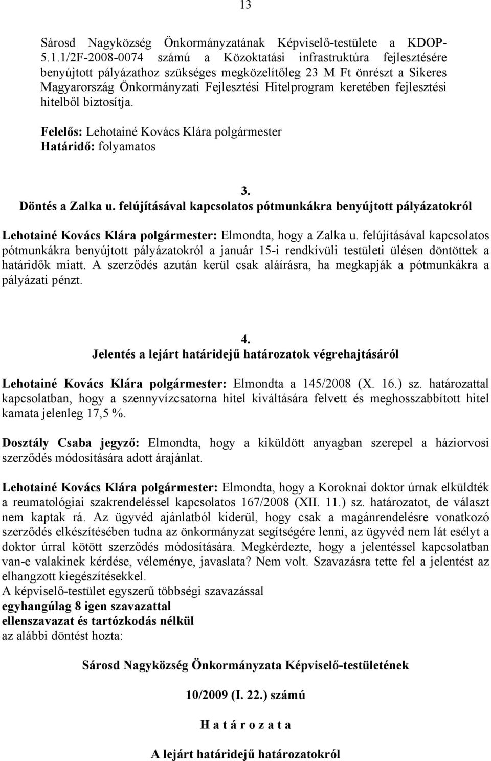 felújításával kapcsolatos pótmunkákra benyújtott pályázatokról Lehotainé Kovács Klára polgármester: Elmondta, hogy a Zalka u.