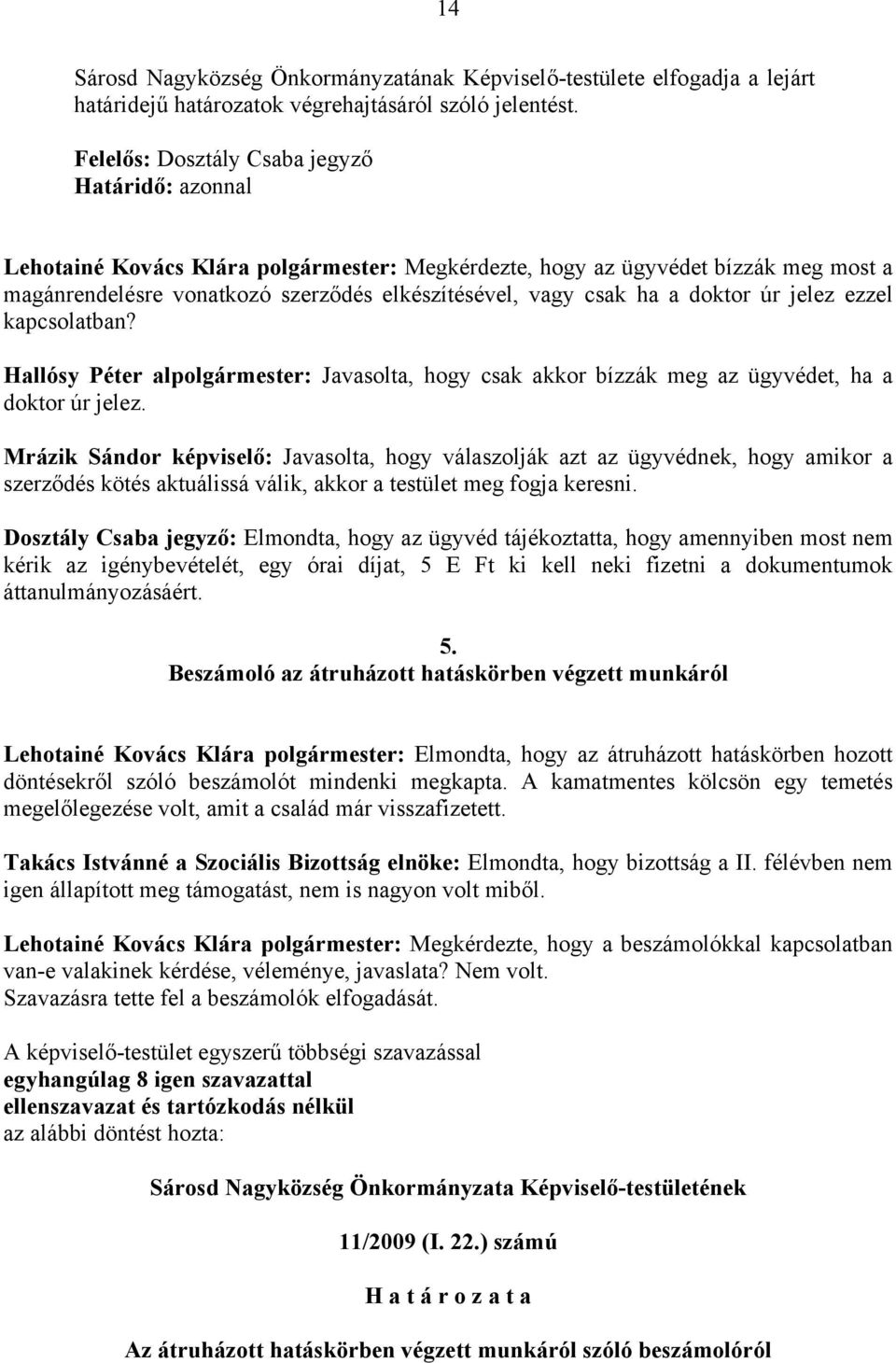 a doktor úr jelez ezzel kapcsolatban? Hallósy Péter alpolgármester: Javasolta, hogy csak akkor bízzák meg az ügyvédet, ha a doktor úr jelez.