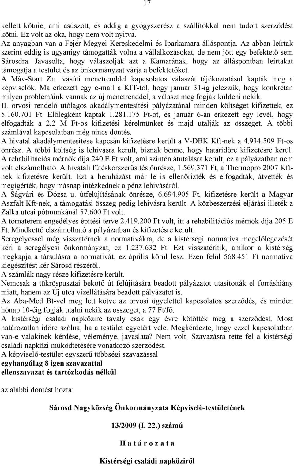 Javasolta, hogy válaszolják azt a Kamarának, hogy az álláspontban leírtakat támogatja a testület és az önkormányzat várja a befektetőket. A Máv-Start Zrt.