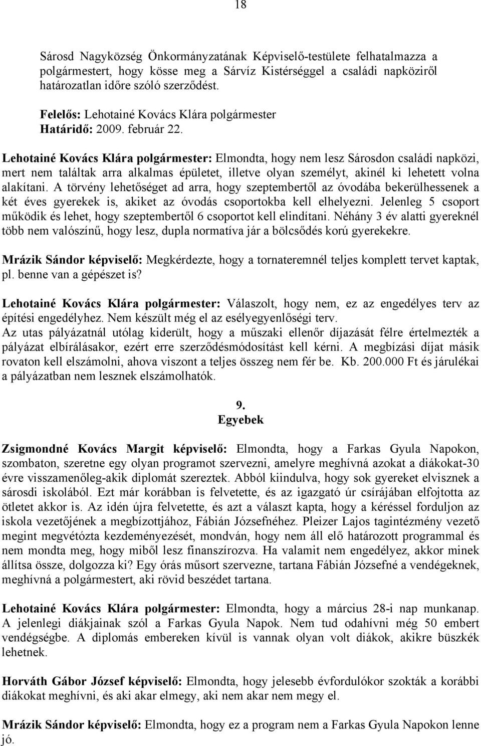 Lehotainé Kovács Klára polgármester: Elmondta, hogy nem lesz Sárosdon családi napközi, mert nem találtak arra alkalmas épületet, illetve olyan személyt, akinél ki lehetett volna alakítani.