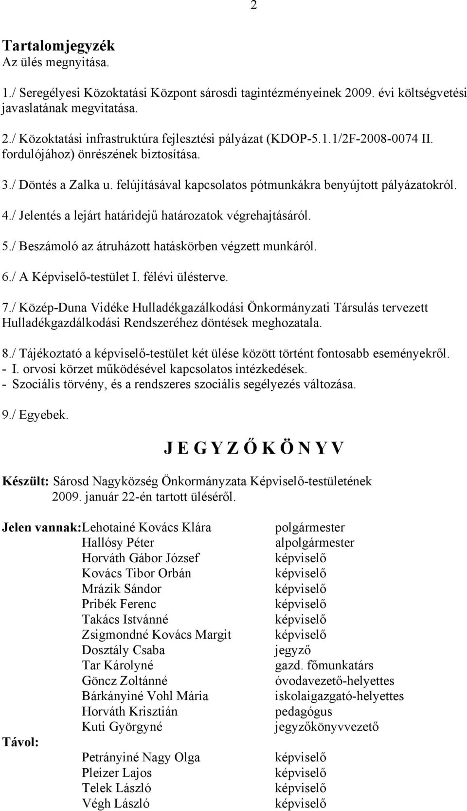 / Jelentés a lejárt határidejű határozatok végrehajtásáról. 5./ Beszámoló az átruházott hatáskörben végzett munkáról. 6./ A Képviselő-testület I. félévi ülésterve. 7.