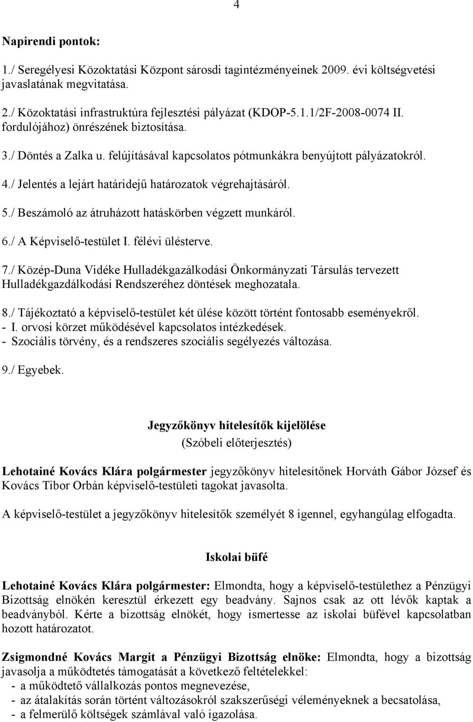 / Beszámoló az átruházott hatáskörben végzett munkáról. 6./ A Képviselő-testület I. félévi ülésterve. 7.