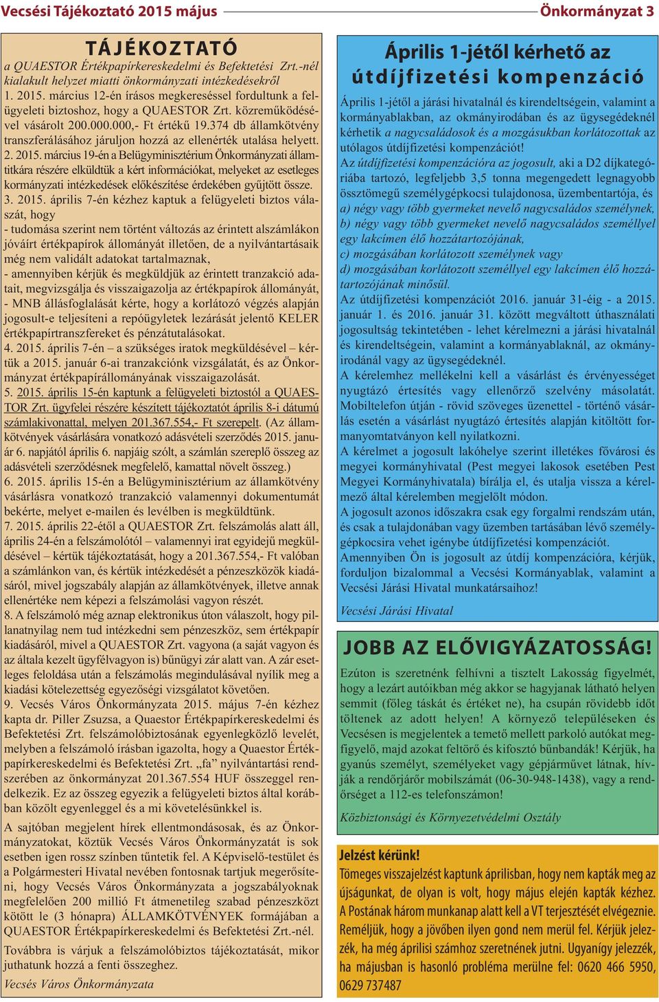 március 19-én a Belügyminisztérium Önkormányzati államtitkára részére elküldtük a kért információkat, melyeket az esetleges kormányzati intézkedések előkészítése érdekében gyűjtött össze. 3. 2015.