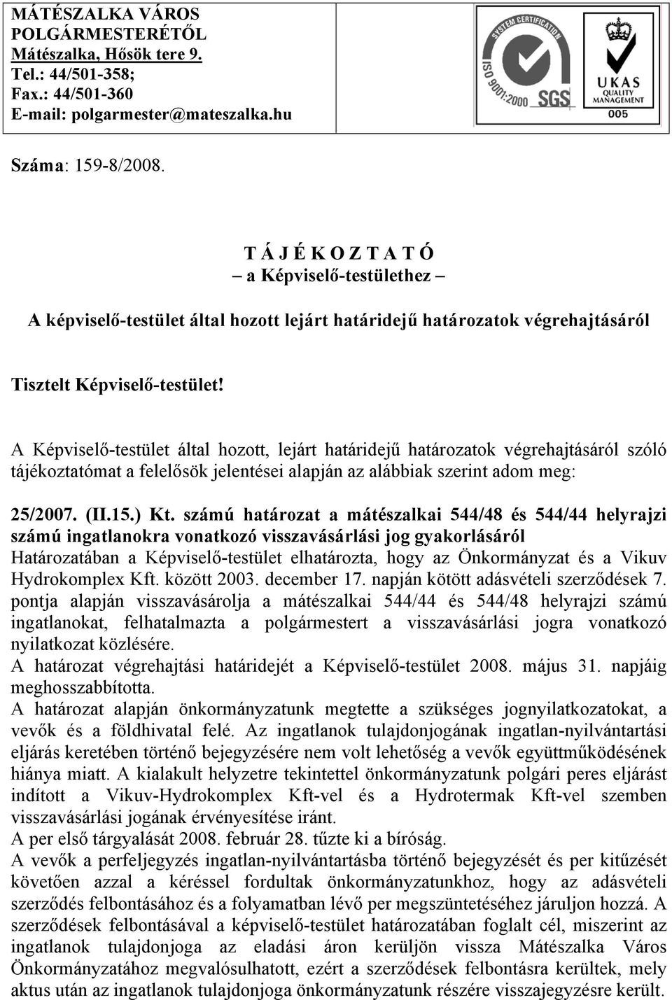 A Képviselő-testület által hozott, lejárt határidejű határozatok végrehajtásáról szóló tájékoztatómat a felelősök jelentései alapján az alábbiak szerint adom meg: 25/2007. (II.15.) Kt.