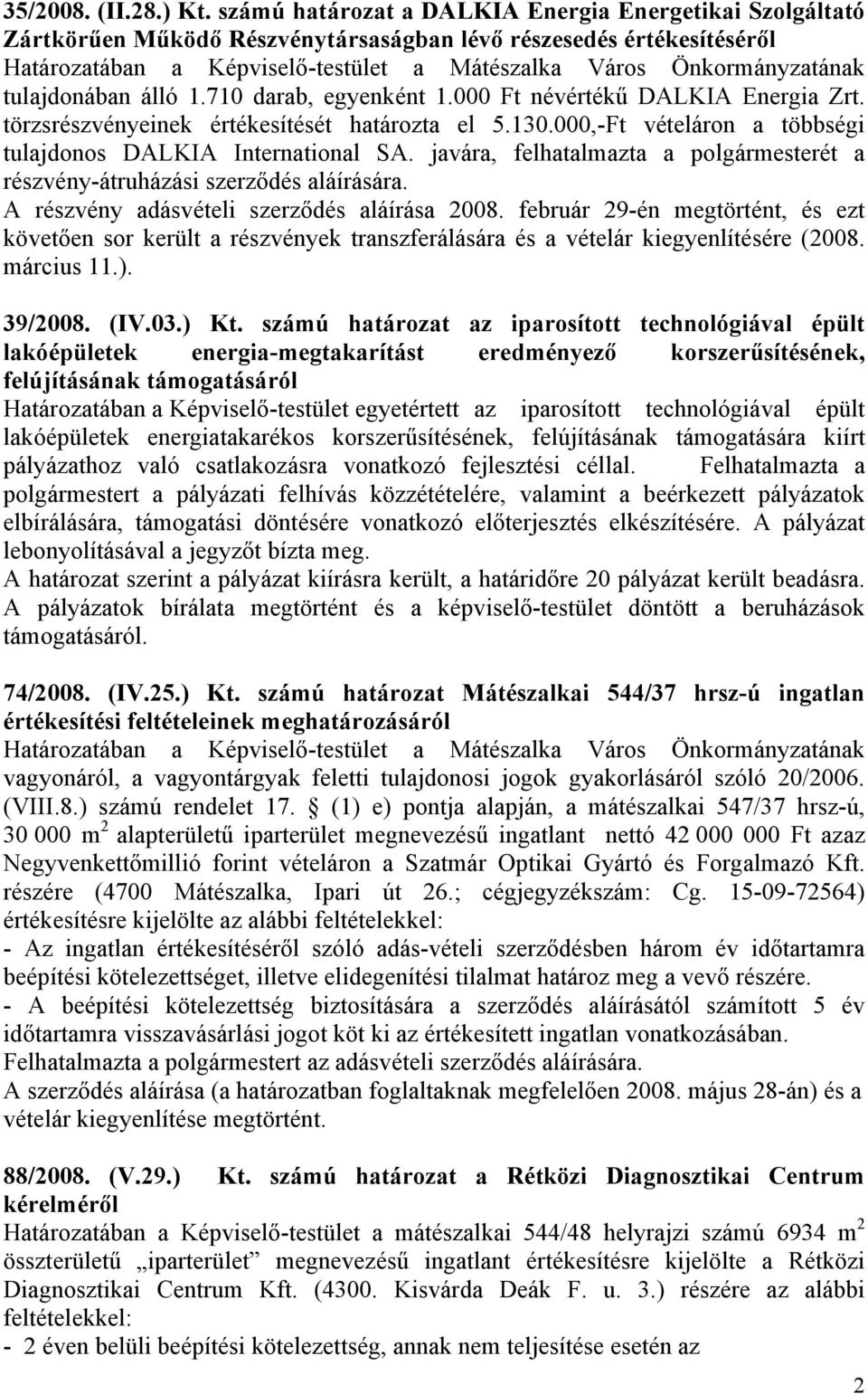 tulajdonában álló 1.710 darab, egyenként 1.000 Ft névértékű DALKIA Energia Zrt. törzsrészvényeinek értékesítését határozta el 5.130.000,-Ft vételáron a többségi tulajdonos DALKIA International SA.