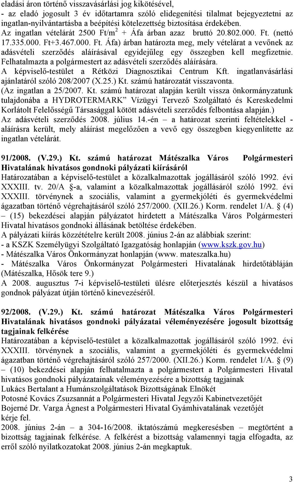 Felhatalmazta a polgármestert az adásvételi szerződés aláírására. A képviselő-testület a Rétközi Diagnosztikai Centrum Kft. ingatlanvásárlási ajánlatáról szóló 208/2007 (X.25.) Kt.