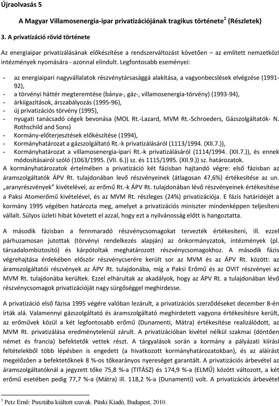 Legfontosabb eseményei: - az energiaipari nagyvállalatok részvénytársasággá alakítása, a vagyonbecslések elvégzése (1991 92), - a törvényi háttér megteremtése (bánya, gáz, villamosenergia törvény)