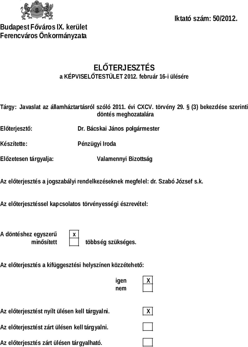 Bácskai János polgármester Pénzügyi Iroda Valamennyi Bizottság Az előterjesztés a jogszabályi rendelkezéseknek megfelel: dr. Szabó József s.k. Az előterjesztéssel kapcsolatos törvényességi észrevétel: A döntéshez egyszerű minősített x többség szükséges.