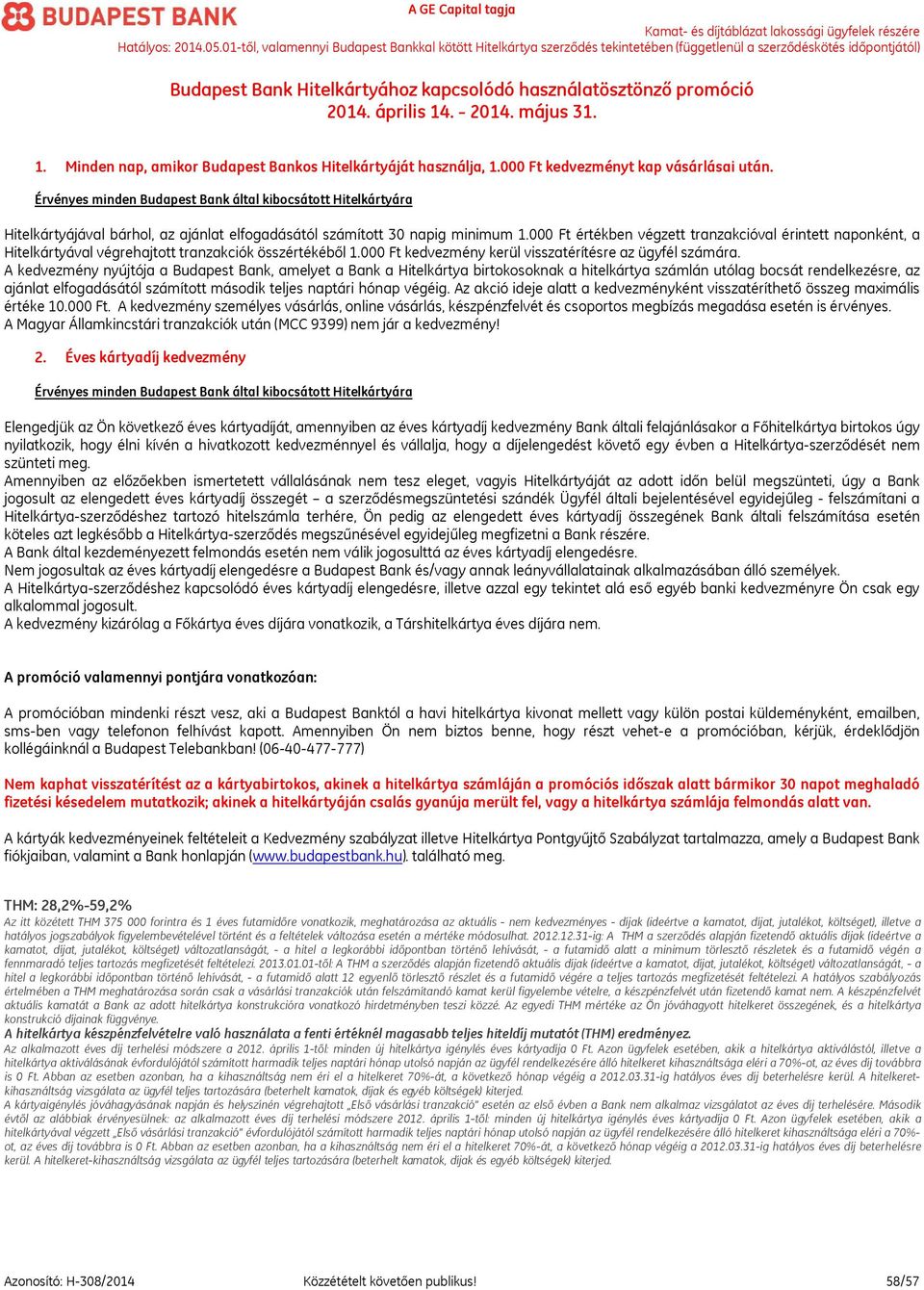 000 Ft értékben végzett tranzakcióval érintett naponként, a Hitelkártyával végrehajtott tranzakciók összértékéből 1.000 Ft kedvezmény kerül visszatérítésre az ügyfél számára.