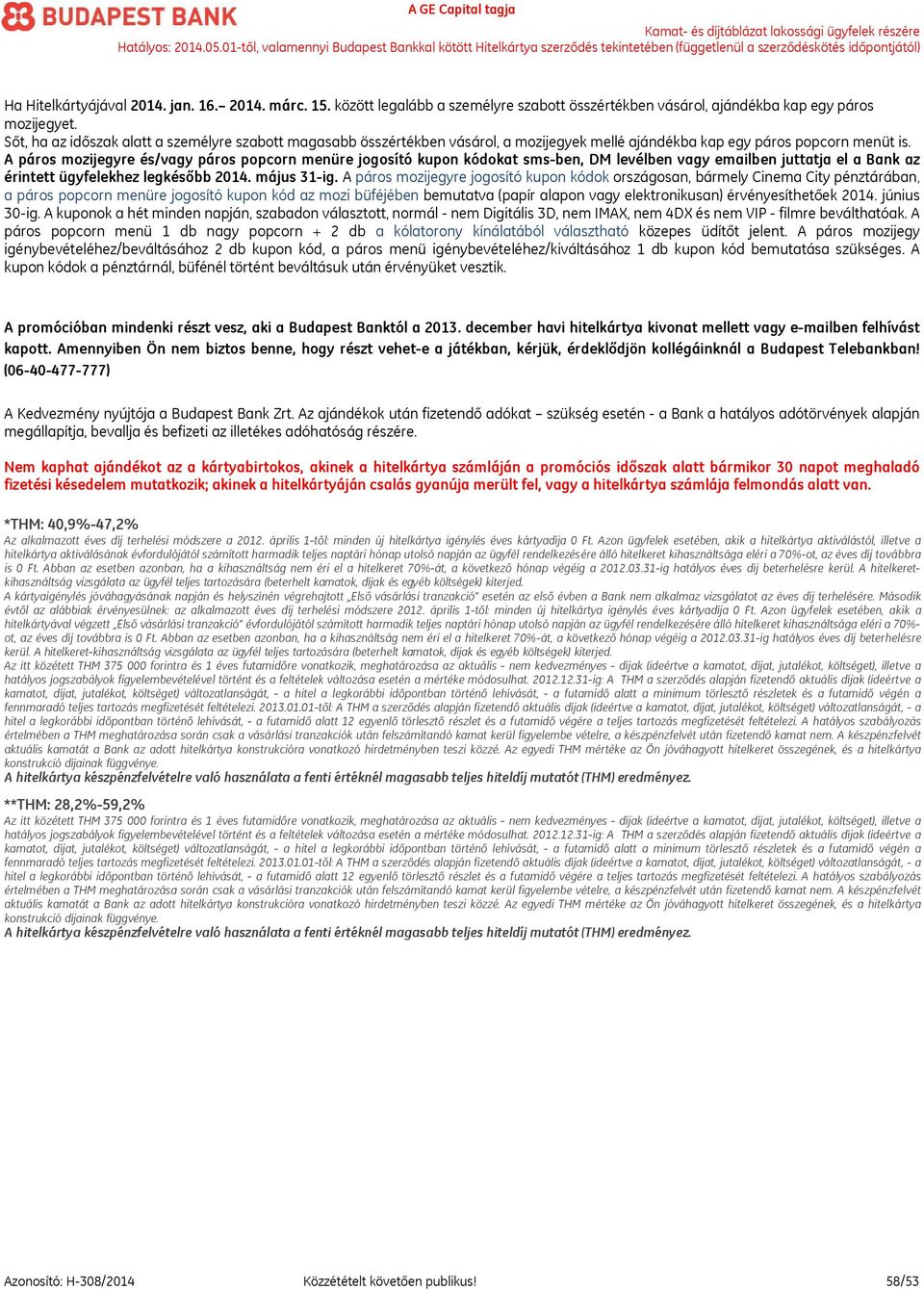 A páros mozijegyre és/vagy páros popcorn menüre jogosító kupon kódokat sms-ben, DM levélben vagy emailben juttatja el a Bank az érintett ügyfelekhez legkésőbb 2014. május 31-ig.