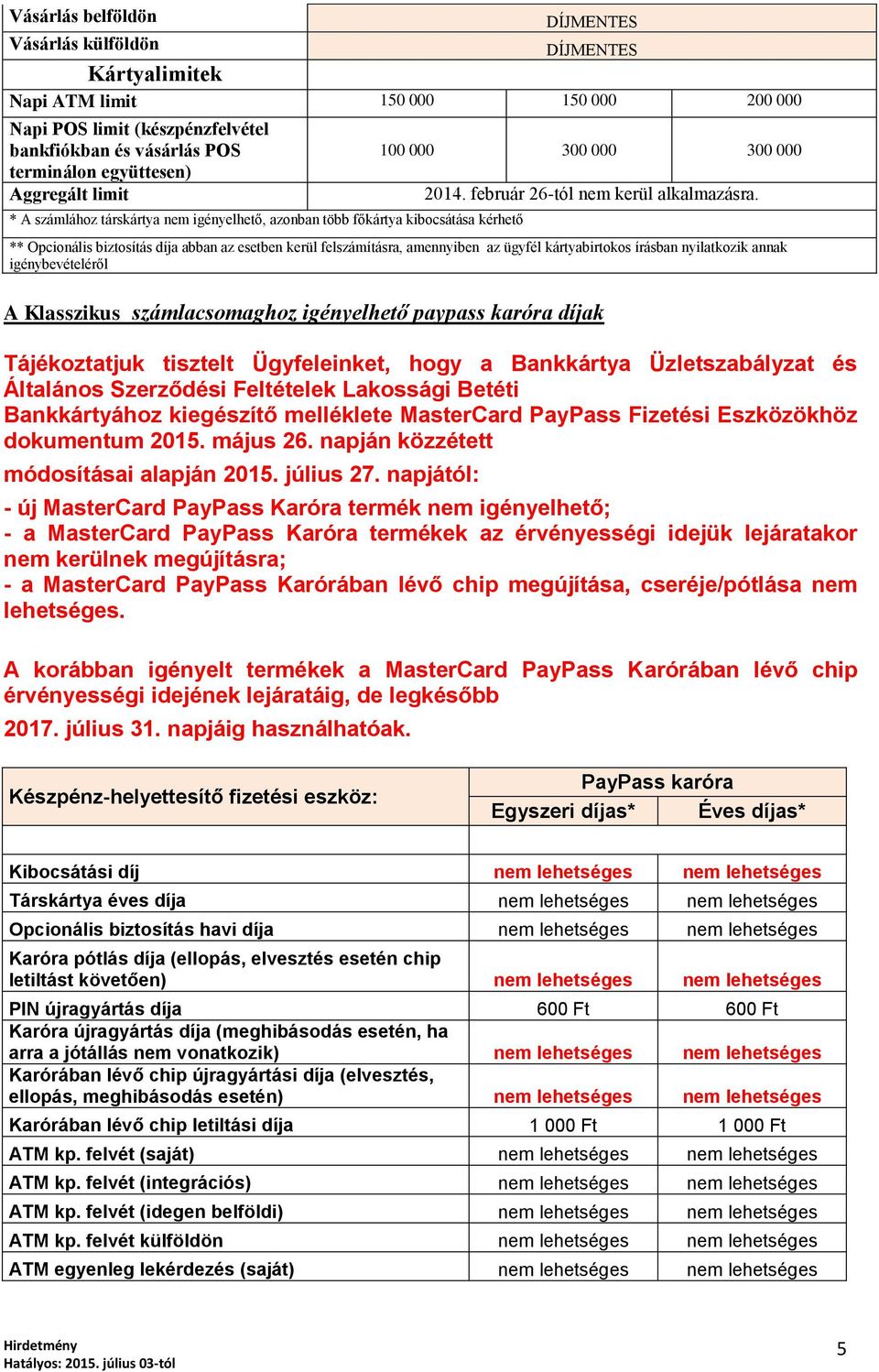 ** Opcionális biztosítás díja abban az esetben kerül felszámításra, amennyiben az ügyfél kártyabirtokos írásban nyilatkozik annak igénybevételéről A Klasszikus számlacsomaghoz igényelhető paypass