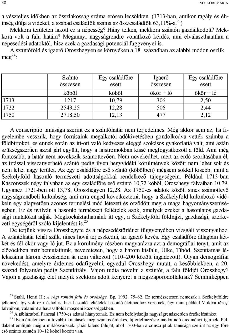 Megannyi nagyságrendre vonatkozó kérdés, ami elválaszthatatlan a népesedési adatoktól, hisz ezek a gazdasági potenciál függvényei is. A szántóföld és igaerő Oroszhegyen és környékén a 18.