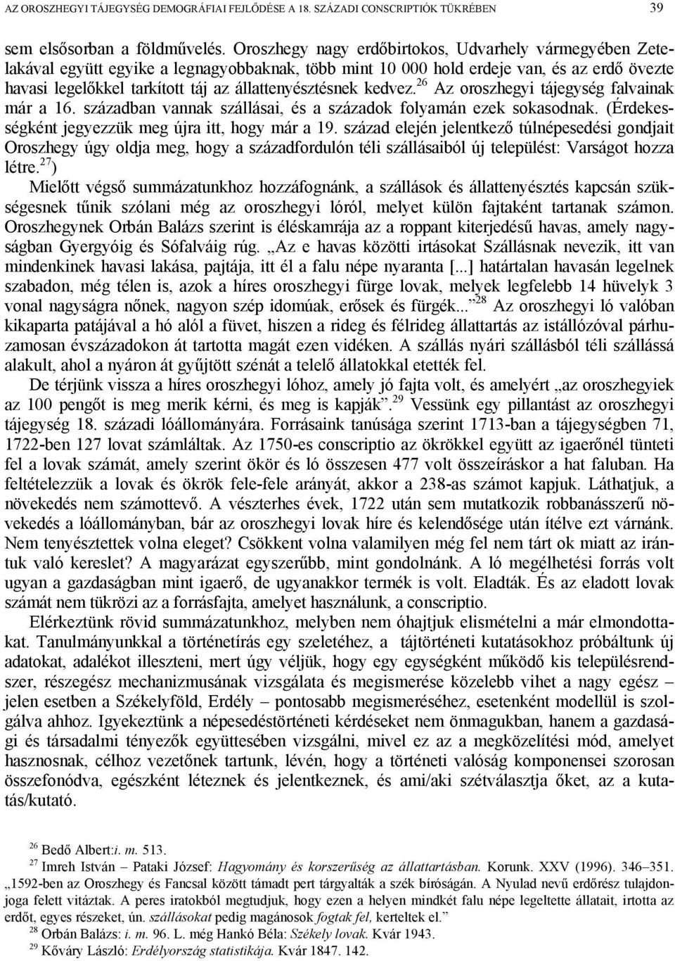 állattenyésztésnek kedvez. 26 Az oroszhegyi tájegység falvainak már a 16. században vannak szállásai, és a századok folyamán ezek sokasodnak. (Érdekességként jegyezzük meg újra itt, hogy már a 19.