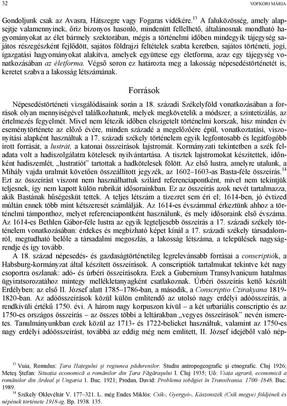 tájegység sajátos részegészként fejlődött, sajátos földrajzi feltételek szabta keretben, sajátos történeti, jogi, igazgatási hagyományokat alakítva, amelyek együttese egy életforma, azaz egy