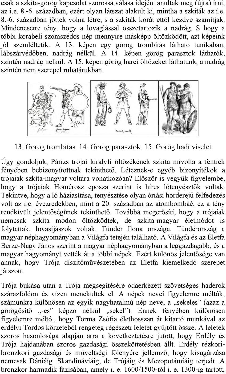 képen egy görög trombitás látható tunikában, lábszárvédőben, nadrág nélkül. A 14. képen görög parasztok láthatók, szintén nadrág nélkül. A 15.