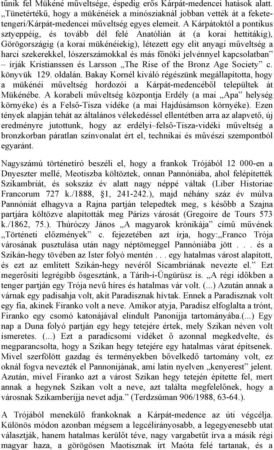 és más főnöki jelvénnyel kapcsolatban írják Kristianssen és Larsson The Rise of the Bronz Age Society c. könyvük 129. oldalán.