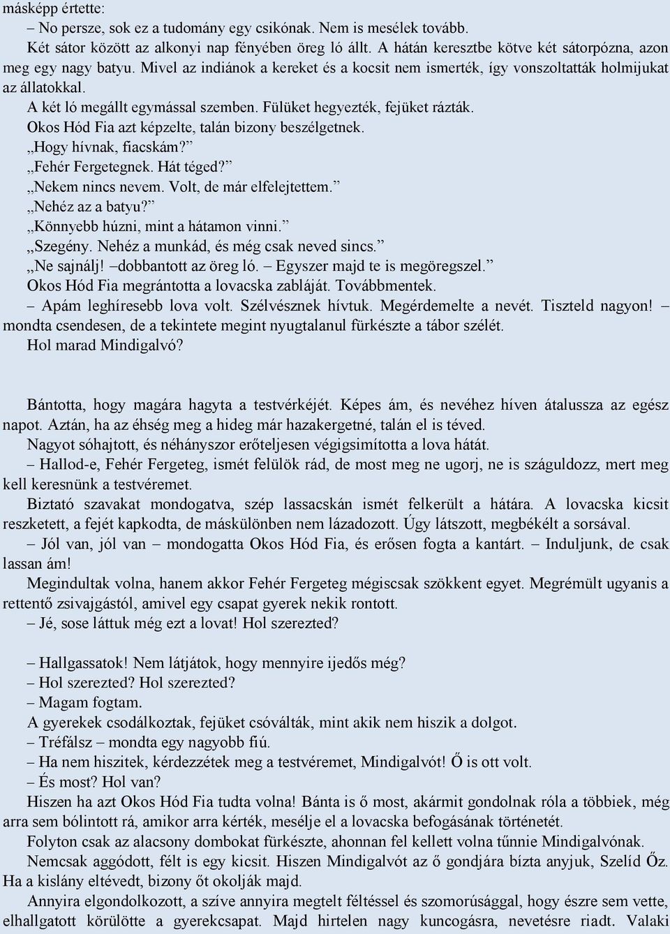 Fülüket hegyezték, fejüket rázták. Okos Hód Fia azt képzelte, talán bizony beszélgetnek. Hogy hívnak, fiacskám? Fehér Fergetegnek. Hát téged? Nekem nincs nevem. Volt, de már elfelejtettem.