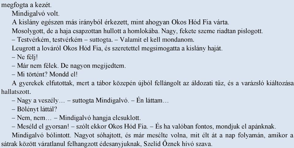 Mondd el! A gyerekek elfutottak, mert a tábor közepén újból fellángolt az áldozati tűz, és a varázsló kiáltozása hallatszott. Nagy a veszély suttogta Mindigalvó. Én láttam Bölényt láttál?