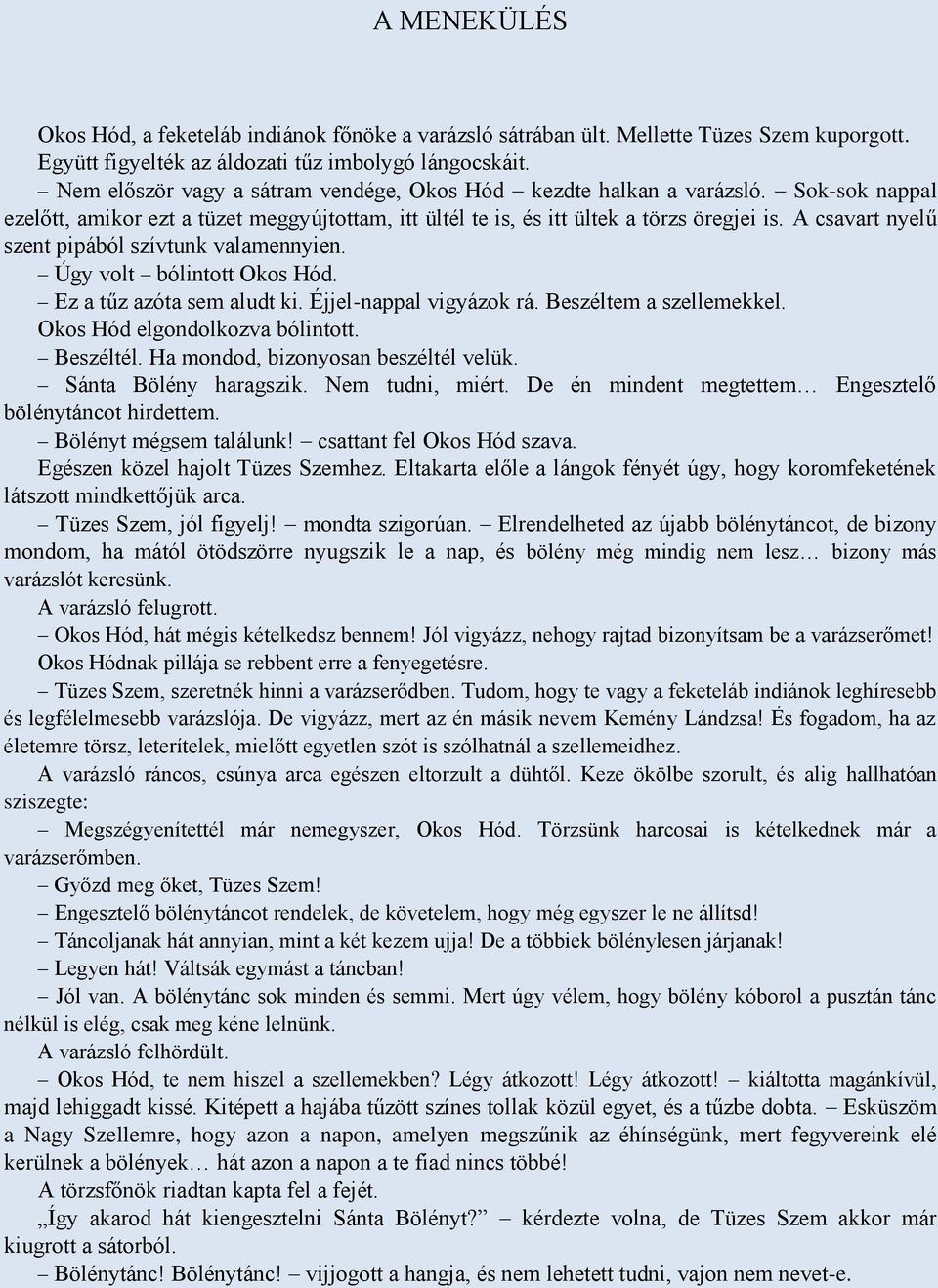 A csavart nyelű szent pipából szívtunk valamennyien. Úgy volt bólintott Okos Hód. Ez a tűz azóta sem aludt ki. Éjjel-nappal vigyázok rá. Beszéltem a szellemekkel. Okos Hód elgondolkozva bólintott.