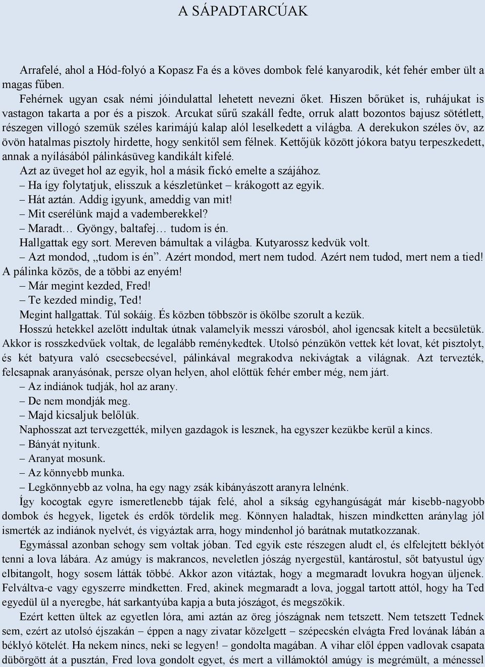 Arcukat sűrű szakáll fedte, orruk alatt bozontos bajusz sötétlett, részegen villogó szemük széles karimájú kalap alól leselkedett a világba.