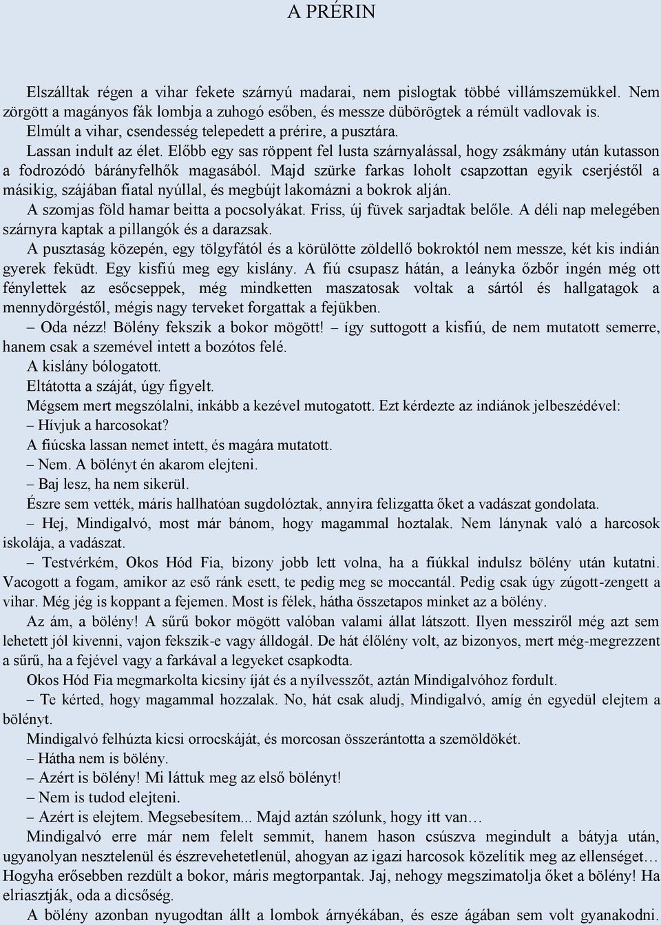 Majd szürke farkas loholt csapzottan egyik cserjéstől a másikig, szájában fiatal nyúllal, és megbújt lakomázni a bokrok alján. A szomjas föld hamar beitta a pocsolyákat.