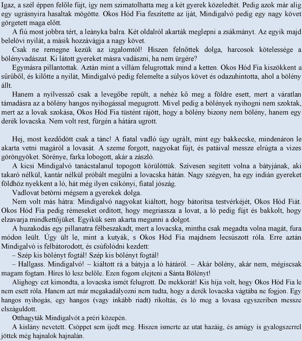 Az egyik majd belelövi nyilát, a másik hozzávágja a nagy követ. Csak ne remegne kezük az izgalomtól! Hiszen felnőttek dolga, harcosok kötelessége a bölényvadászat.