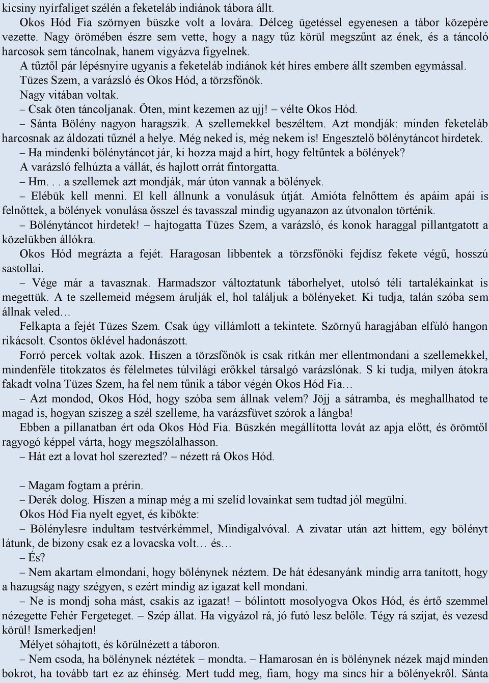 A tűztől pár lépésnyire ugyanis a feketeláb indiánok két híres embere állt szemben egymással. Tüzes Szem, a varázsló és Okos Hód, a törzsfőnök. Nagy vitában voltak. Csak öten táncoljanak.