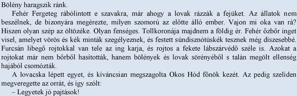 Fehér őzbőr inget visel, amelyet vörös és kék minták szegélyeznek, és festett sündisznótüskék tesznek még díszesebbé.