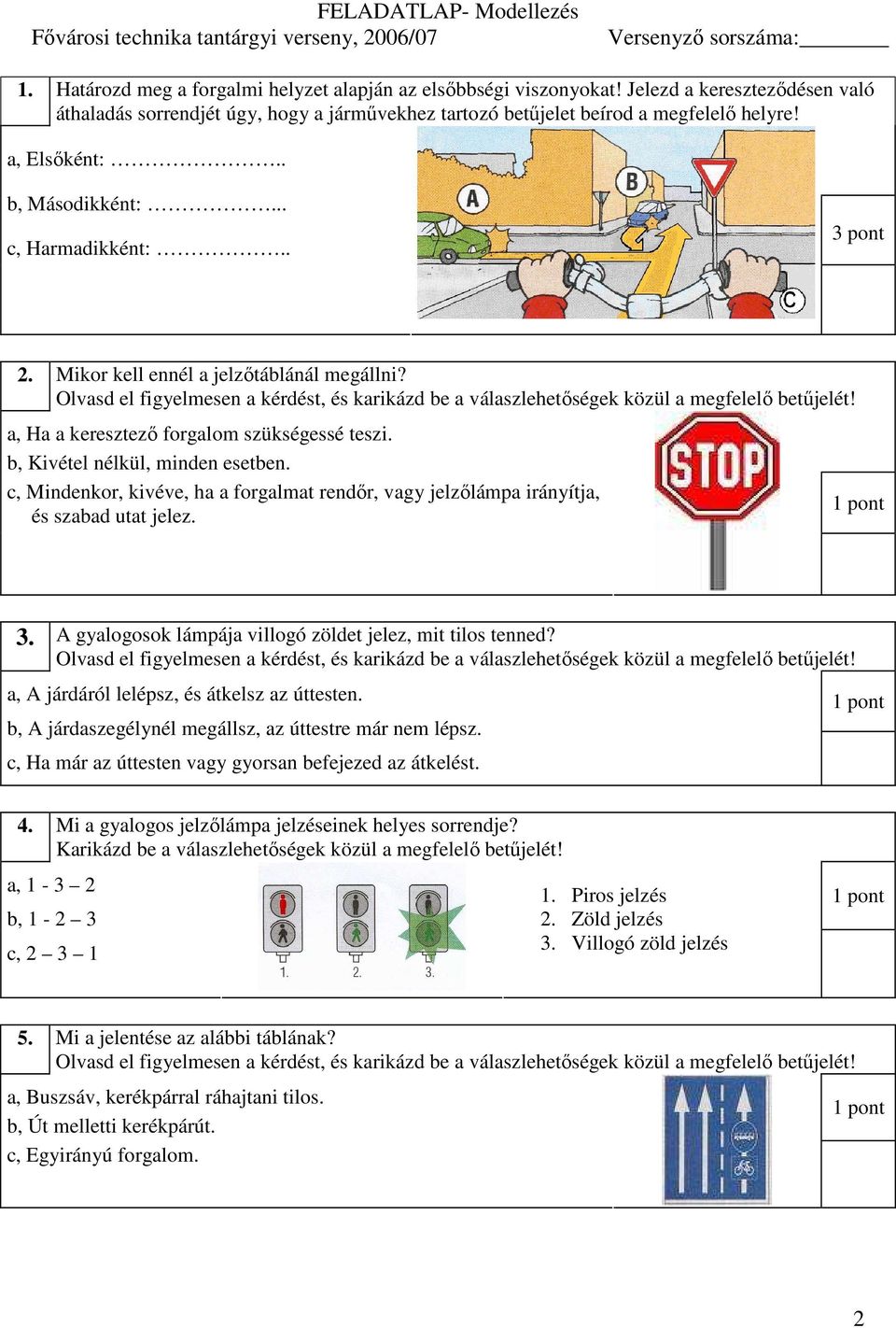 Olvasd el figyelmesen a kérdést, és karikázd be a válaszlehetıségek közül a megfelelı betőjelét! a, Ha a keresztezı forgalom szükségessé teszi. b, Kivétel nélkül, minden esetben.