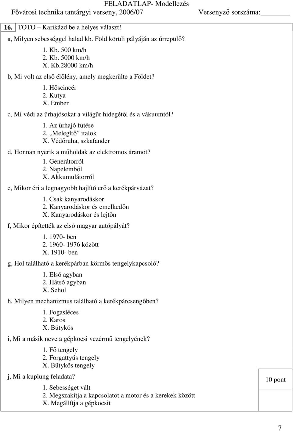 Védıruha, szkafander d, Honnan nyerik a mőholdak az elektromos áramot? 1. Generátorról 2. Napelembıl X. Akkumulátorról e, Mikor éri a legnagyobb hajlító erı a kerékpárvázat? 1. Csak kanyarodáskor 2.