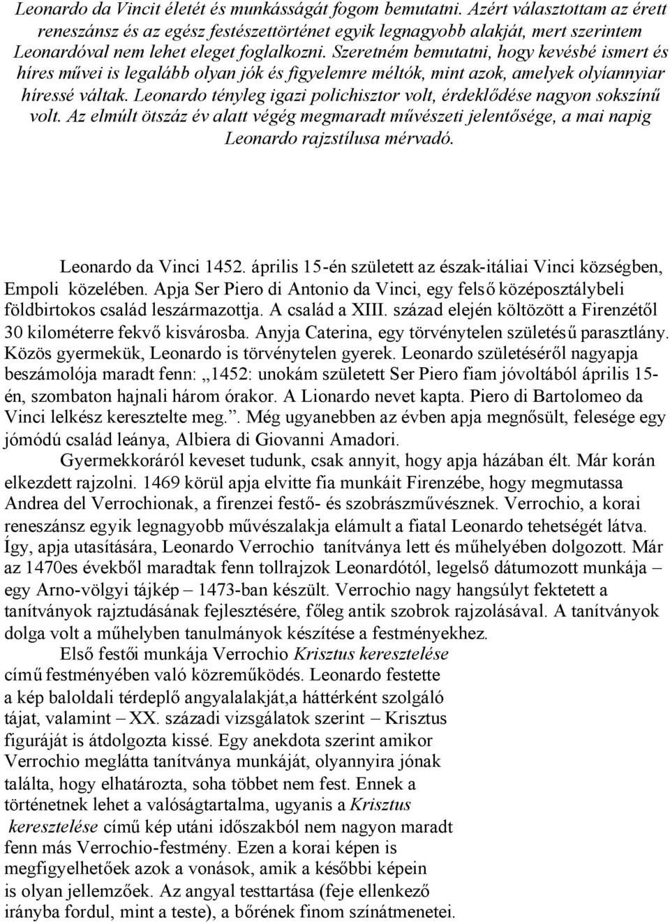 Szeretném bemutatni, hogy kevésbé ismert és híres művei is legalább olyan jók és figyelemre méltók, mint azok, amelyek olyíannyiar híressé váltak.