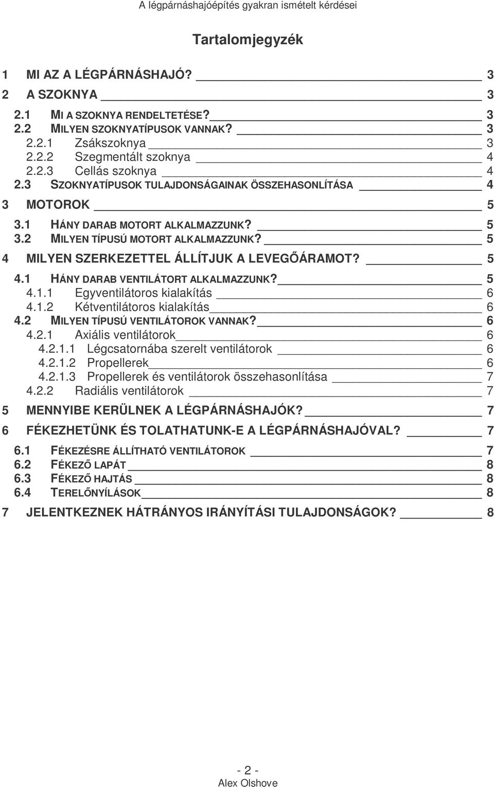 5 4.1.1 Egyventilátoros kialakítás 6 4.1.2 Kétventilátoros kialakítás 6 4.2 MILYEN TÍPUSÚ VENTILÁTOROK VANNAK? 6 4.2.1 Axiális ventilátorok 6 4.2.1.1 Légcsatornába szerelt ventilátorok 6 4.2.1.2 Propellerek 6 4.