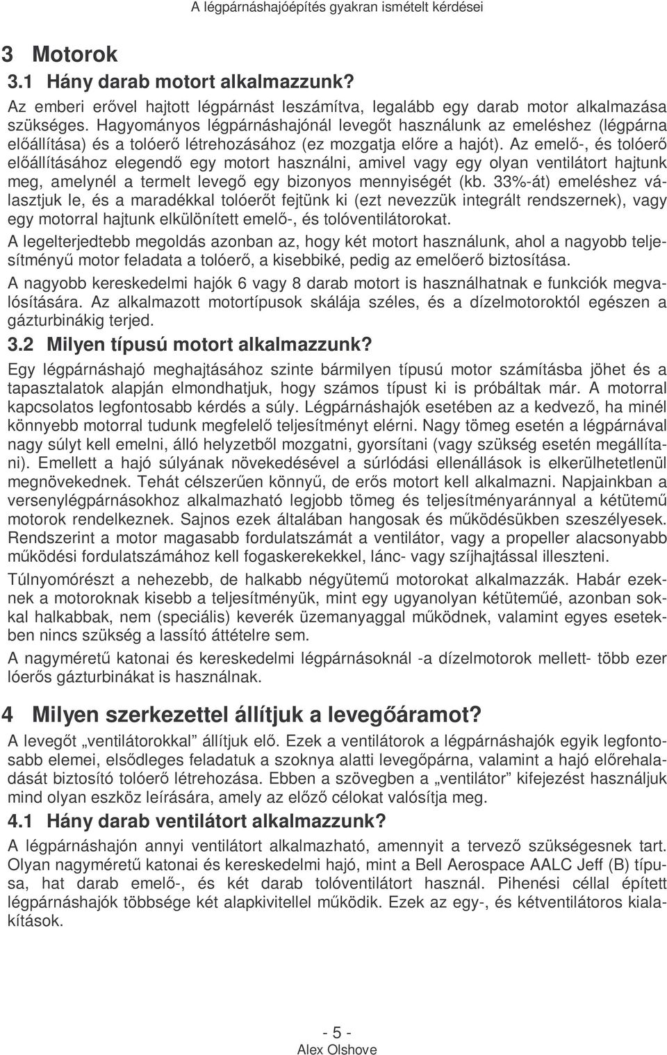 Az emelı-, és tolóerı elıállításához elegendı egy motort használni, amivel vagy egy olyan ventilátort hajtunk meg, amelynél a termelt levegı egy bizonyos mennyiségét (kb.