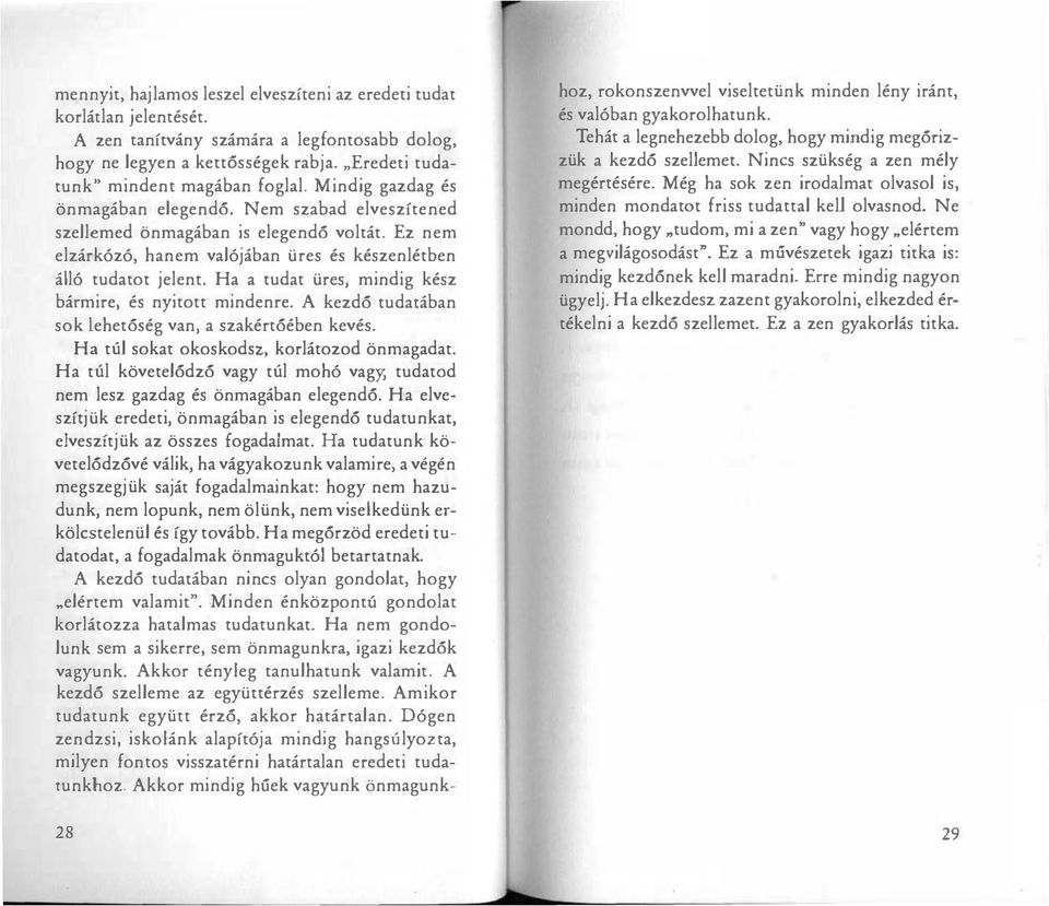 Ez nem elzárkózó, hanem valójában üres és készenlétben álló tudatot jelent. Ha a tudat üres, mindig kész bármire, és nyitott mindenre. A kezdő tudatában sok lehetőség van, a szakértőében kevés.