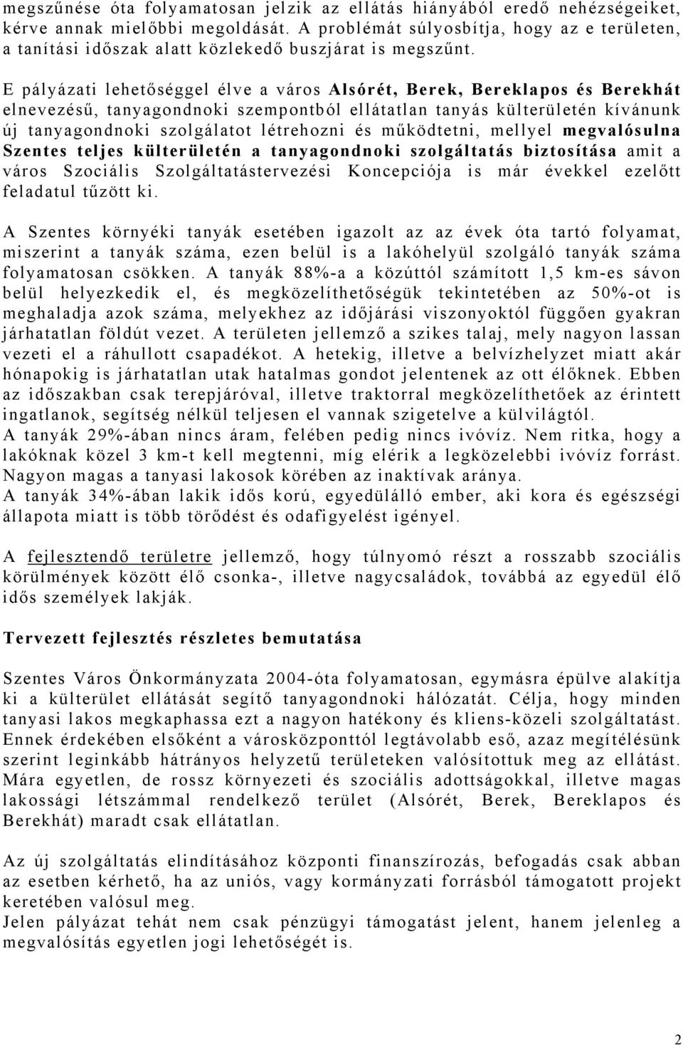 E pályázati lehetőséggel élve a város Alsórét, Berek, Bereklapos és Berekhát elnevezésű, tanyagondnoki szempontból ellátatlan tanyás külterületén kívánunk új tanyagondnoki szolgálatot létrehozni és