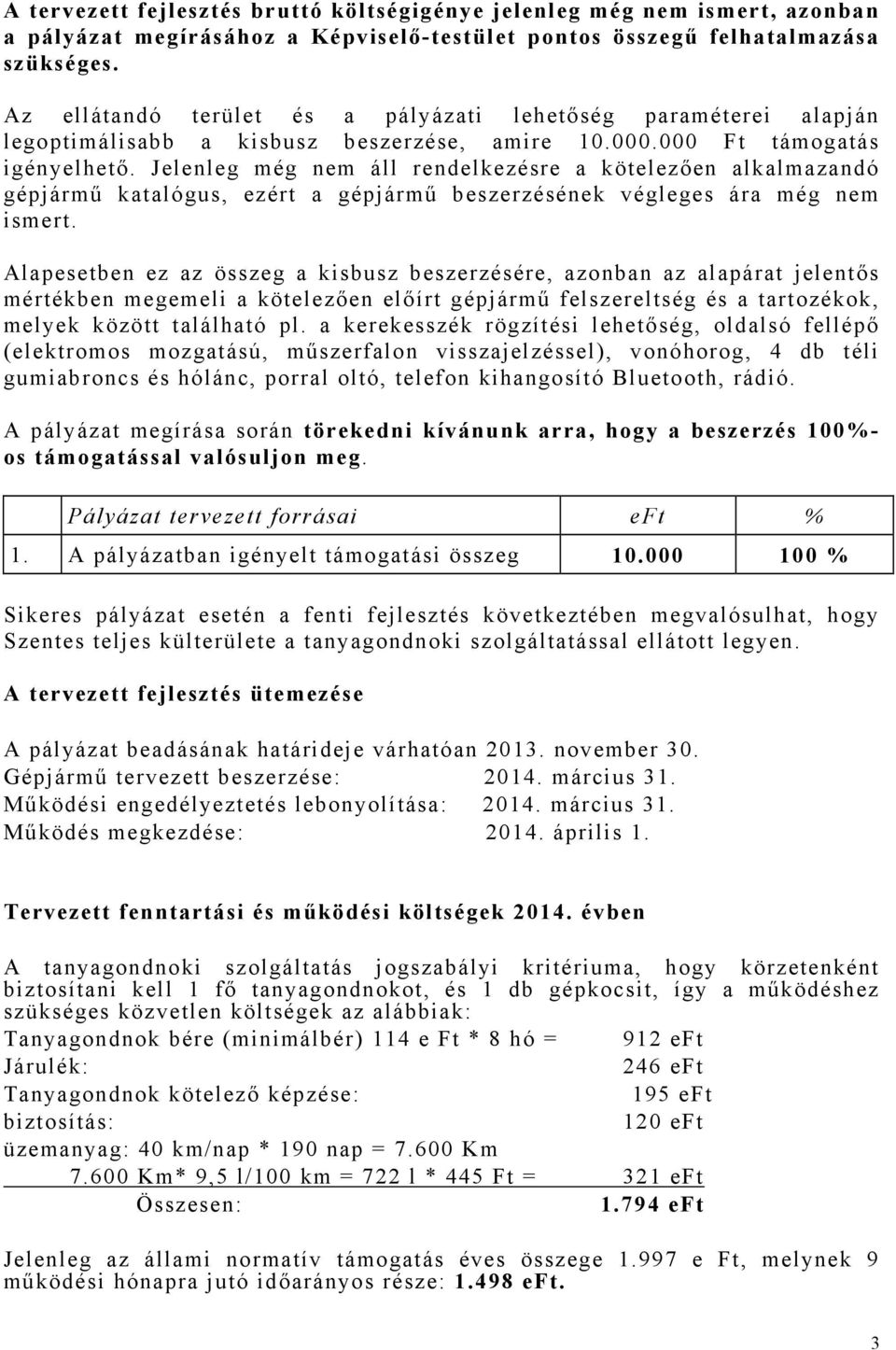 Jelenleg még nem áll rendelkezésre a kötelezően alkalmazandó gépjármű katalógus, ezért a gépjármű beszerzésének végleges ára még nem ismert.