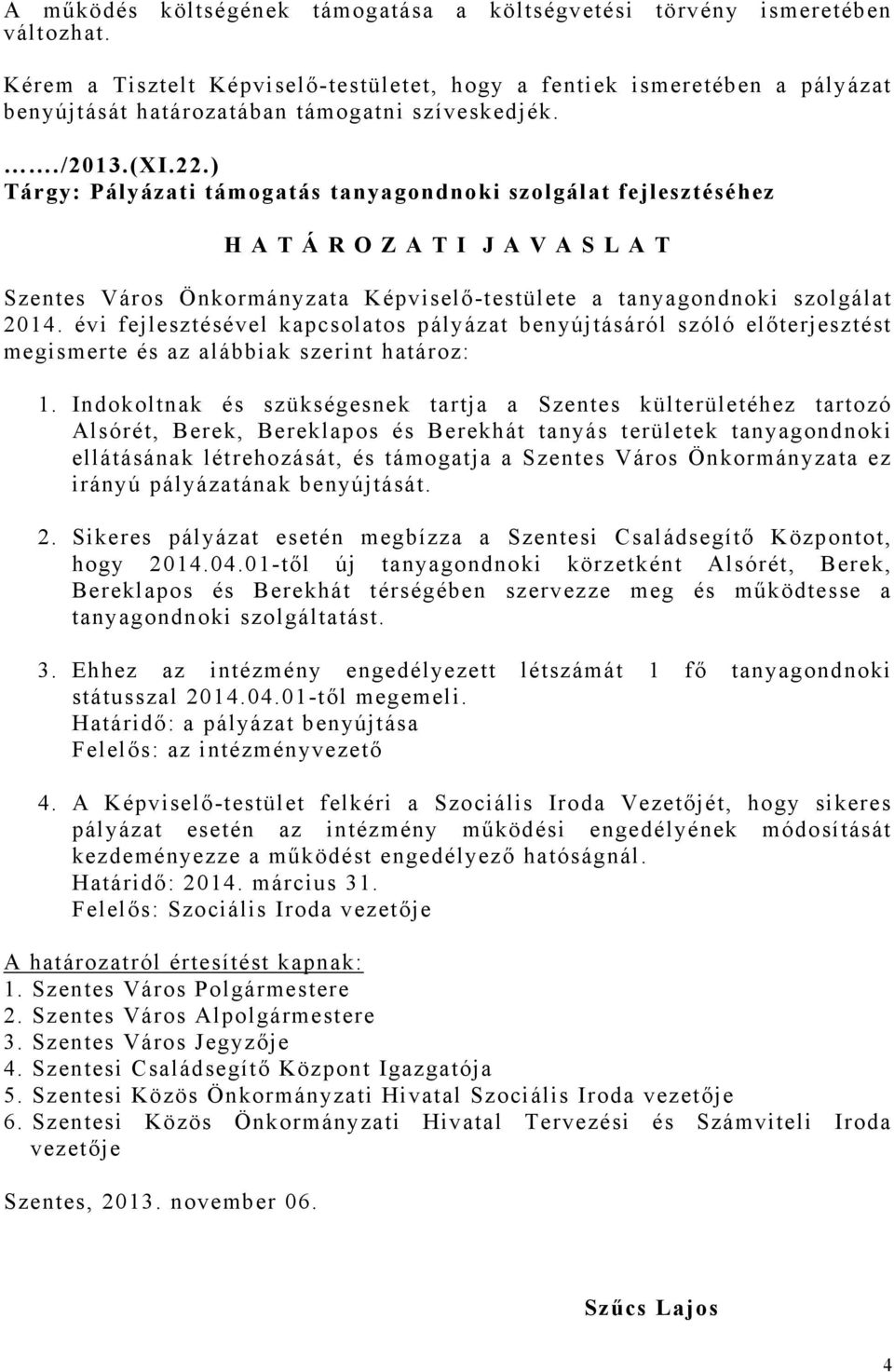 ) Tárgy: Pályázati támogatás tanyagondnoki szolgálat fejlesztéséhez H A T Á R O Z A T I J A V A S L A T Szentes Város Önkormányzata Képviselő-testülete a tanyagondnoki szolgálat 2014.