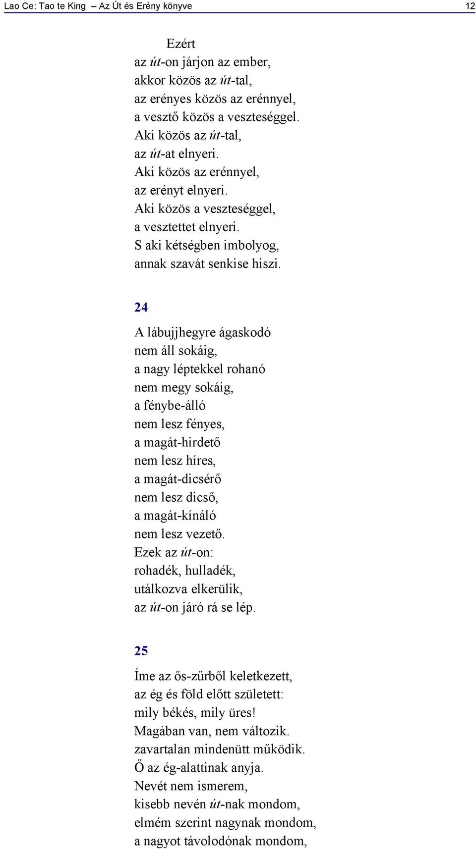 24 A lábujjhegyre ágaskodó nem áll sokáig, a nagy léptekkel rohanó nem megy sokáig, a fénybe-álló nem lesz fényes, a magát-hirdető nem lesz híres, a magát-dicsérő nem lesz dicső, a magát-kínáló nem