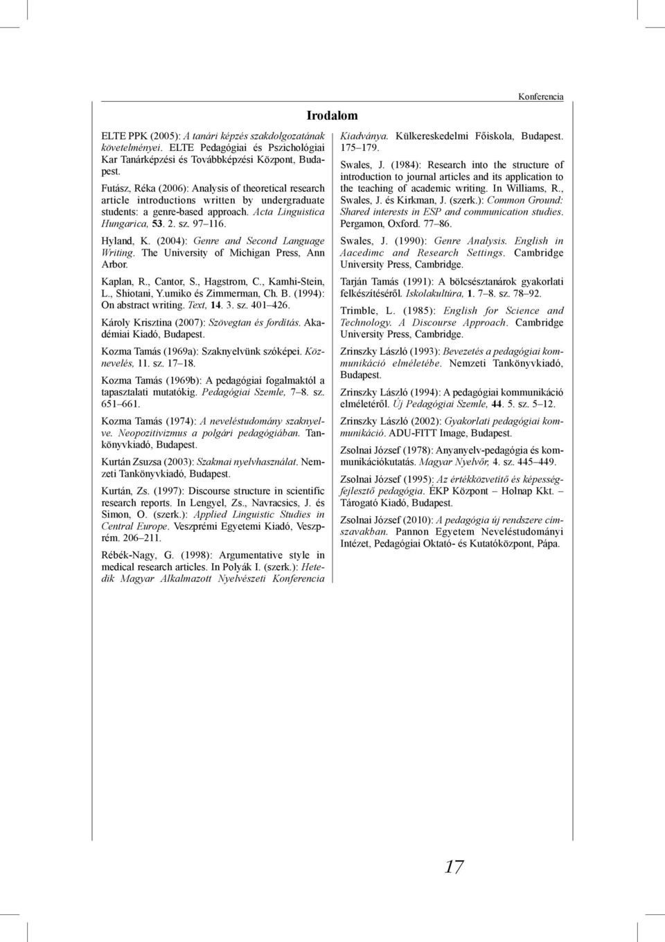 (2004): Genre and Second Language Writing. The University of Michigan Press, Ann Arbor. Kaplan, R., Cantor, S., Hagstrom, C., Kamhi-Stein, L., Shiotani, Y.umiko és Zimmerman, Ch. B.