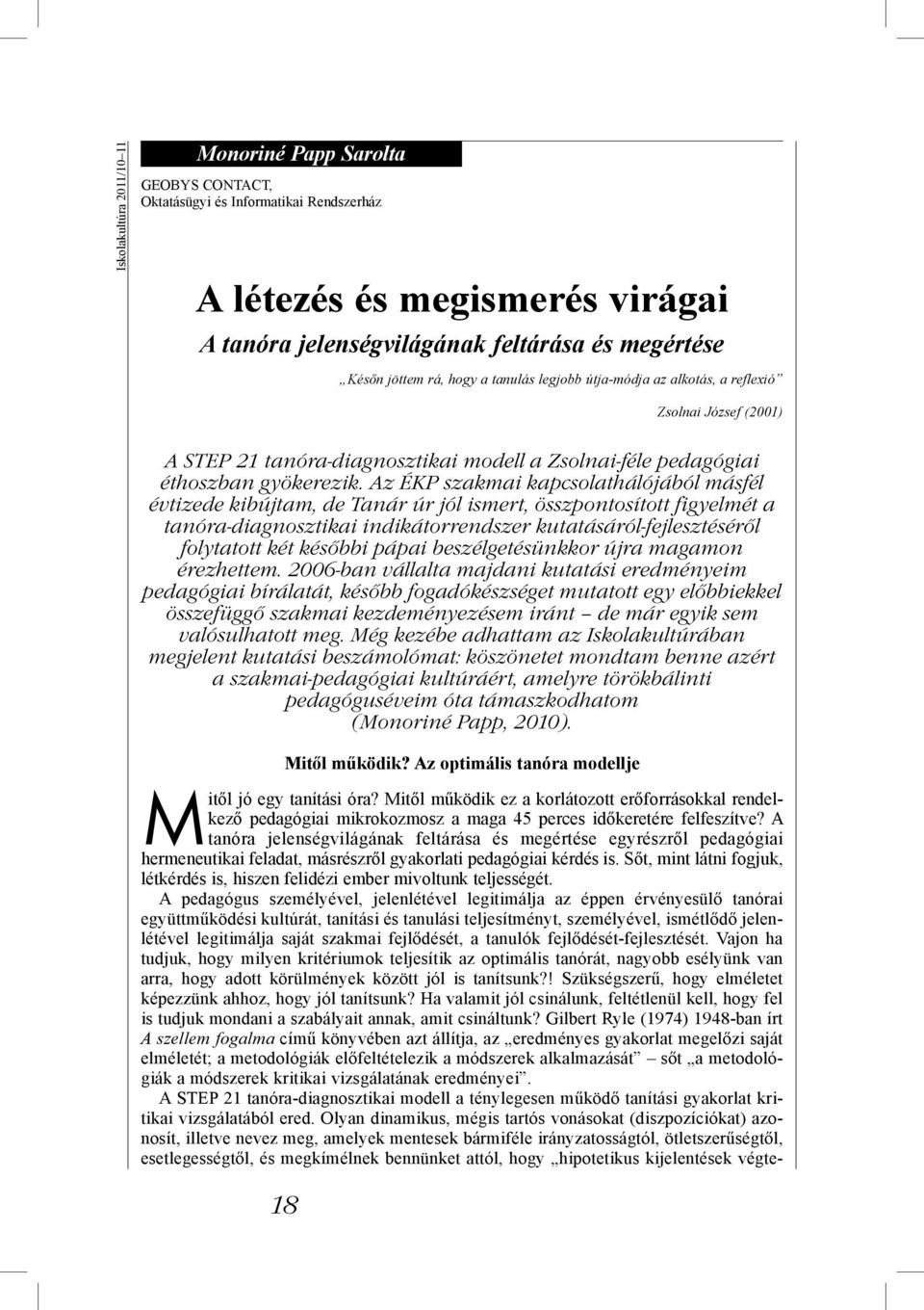 Az ÉKP szakmai kapcsolathálójából másfél évtizede kibújtam, de Tanár úr jól ismert, összpontosított figyelmét a tanóra-diagnosztikai indikátorrendszer kutatásáról-fejlesztéséről folytatott két