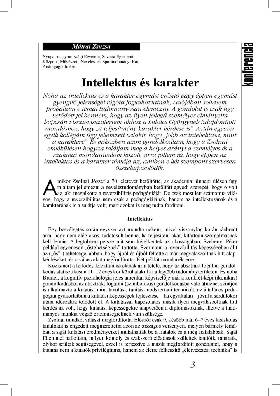 A gondolat is csak úgy vetődött fel bennem, hogy az ilyen jellegű személyes élményeim kapcsán vissza-visszatértem ahhoz a Lukács Györgynek tulajdonított mondáshoz, hogy a teljesítmény karakter