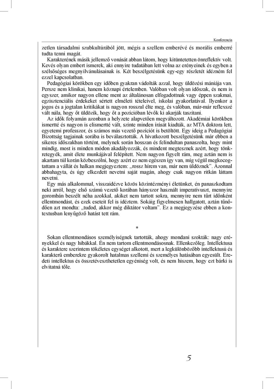 Pedagógiai körökben egy időben gyakran vádolták azzal, hogy üldözési mániája van. Persze nem klinikai, hanem köznapi értelemben.