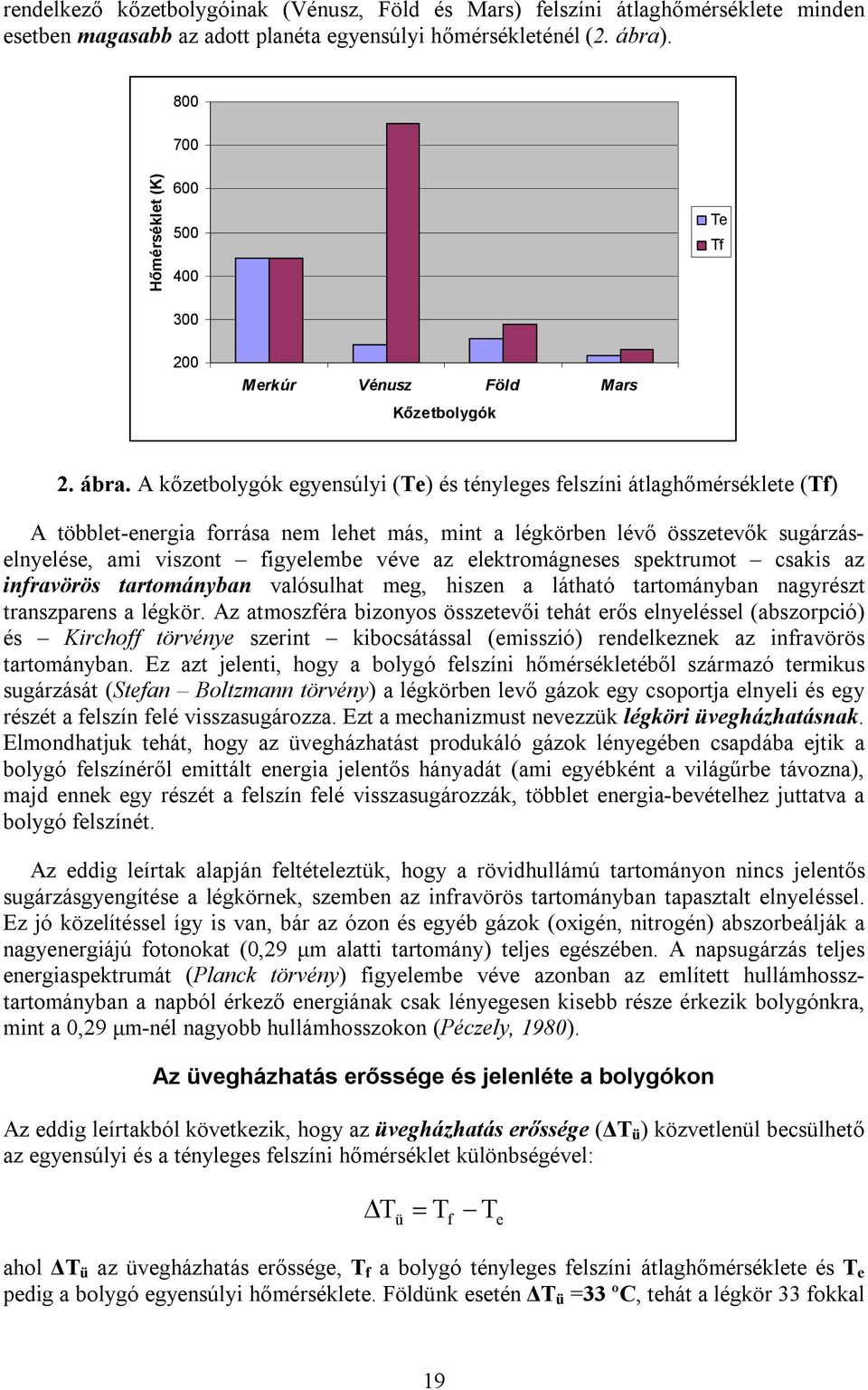 A kőzetbolygók egyensúlyi (Te) és tényleges felszíni átlaghőmérséklete (Tf) A többlet-energia forrása nem lehet más, mint a légkörben lévő összetevők sugárzáselnyelése, ami viszont figyelembe véve az