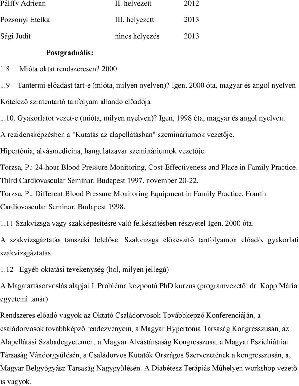 Igen, 1998 óta, magyar és angol nyelven. A rezidensképzésben a "Kutatás az alapellátásban" szemináriumok vezetője. Hipertónia, alvásmedicina, hangulatzavar szemináriumok vezetője. Torzsa, P.