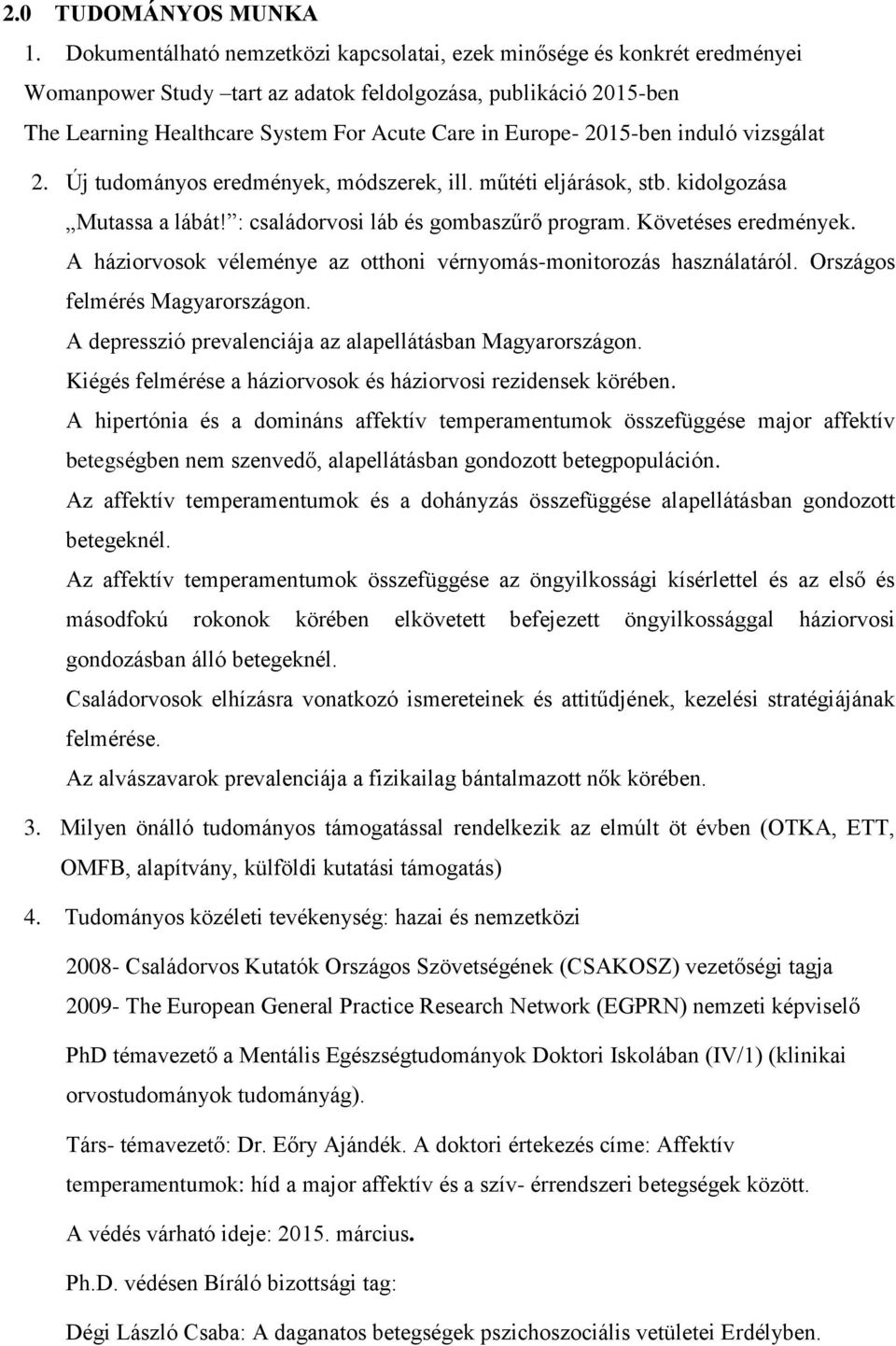 2015-ben induló vizsgálat 2. Új tudományos eredmények, módszerek, ill. műtéti eljárások, stb. kidolgozása Mutassa a lábát! : családorvosi láb és gombaszűrő program. Követéses eredmények.