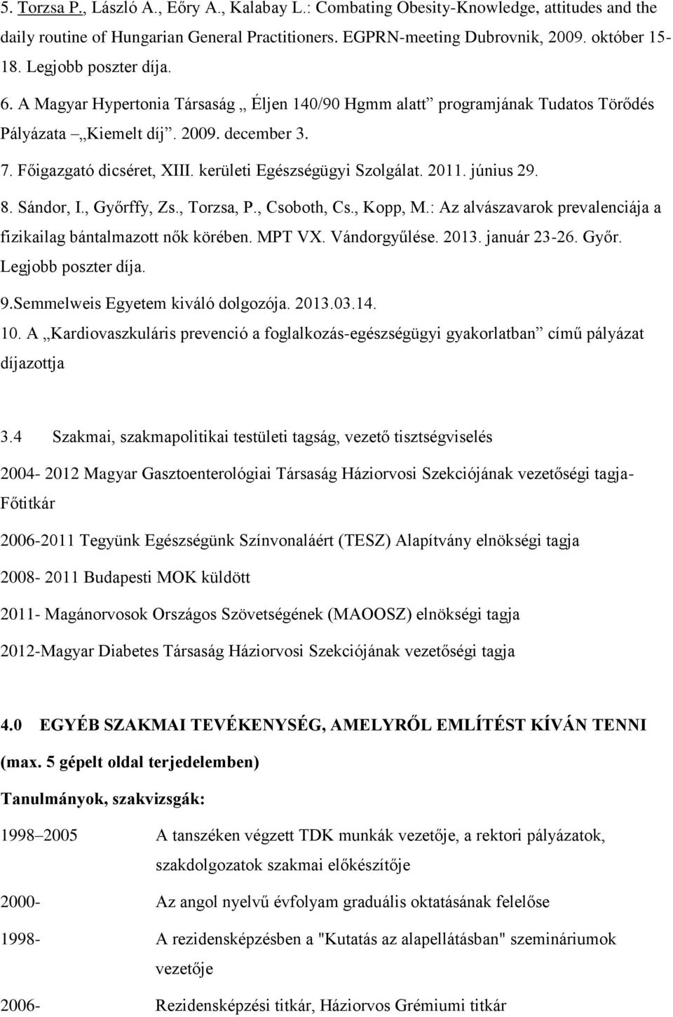 kerületi Egészségügyi Szolgálat. 2011. június 29. 8. Sándor, I., Győrffy, Zs., Torzsa, P., Csoboth, Cs., Kopp, M.: Az alvászavarok prevalenciája a fizikailag bántalmazott nők körében. MPT VX.