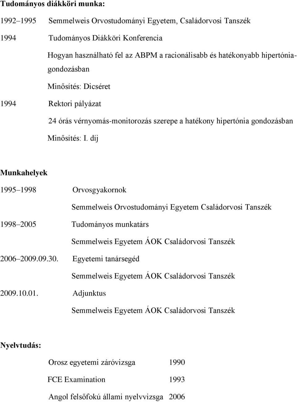 díj Munkahelyek 1995 1998 Orvosgyakornok Semmelweis Orvostudományi Egyetem Családorvosi Tanszék 1998 2005 Tudományos munkatárs Semmelweis Egyetem ÁOK Családorvosi Tanszék 2006 2009.09.30.