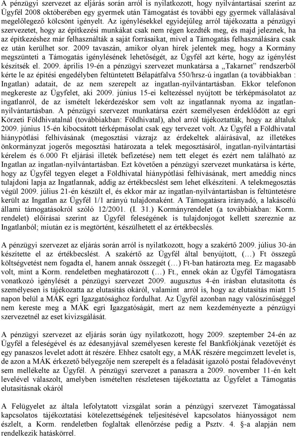 Az igénylésekkel egyidejűleg arról tájékozatta a pénzügyi szervezetet, hogy az építkezési munkákat csak nem régen kezdték meg, és majd jeleznek, ha az építkezéshez már felhasználták a saját