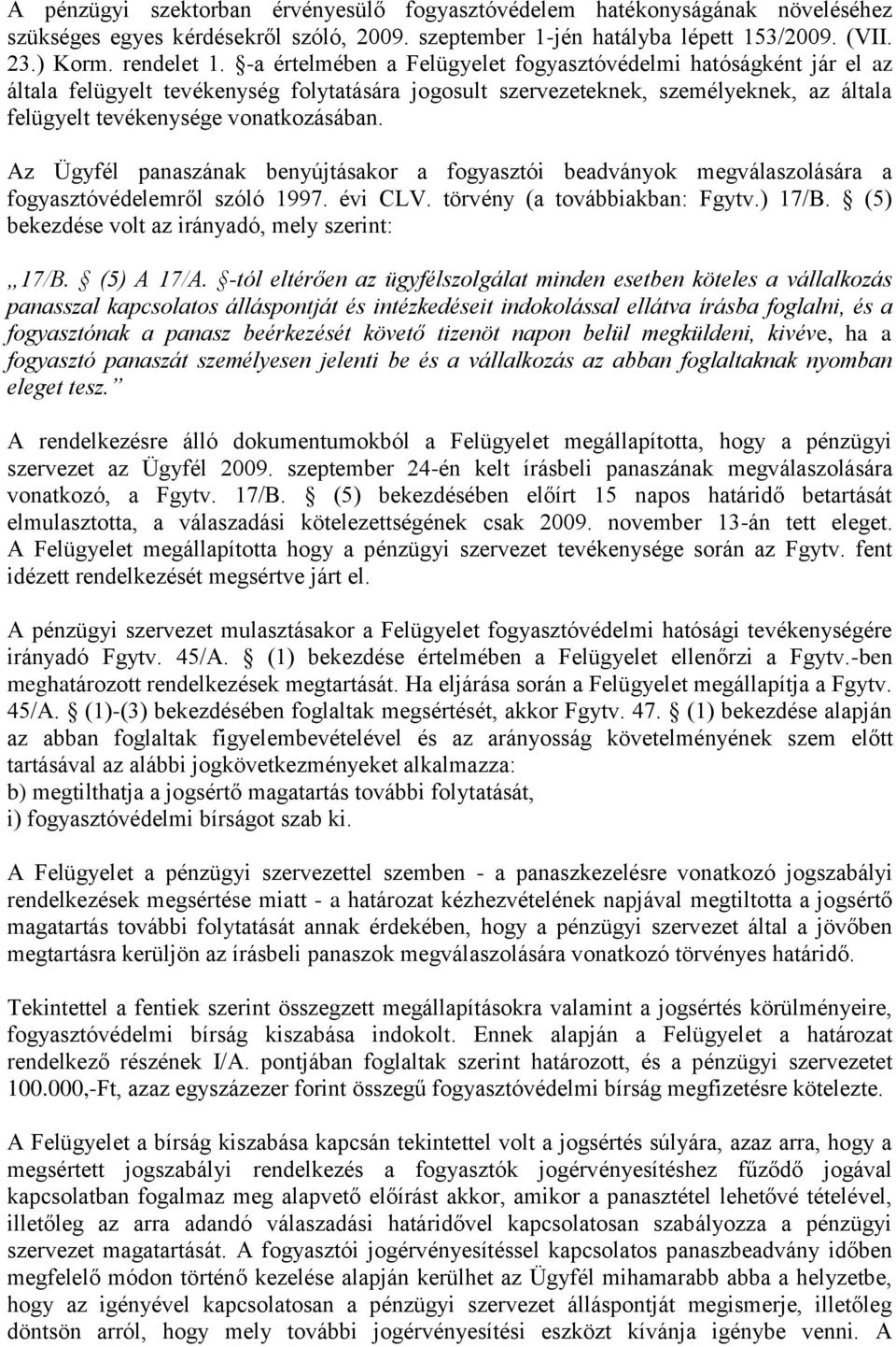 Az Ügyfél panaszának benyújtásakor a fogyasztói beadványok megválaszolására a fogyasztóvédelemről szóló 1997. évi CLV. törvény (a továbbiakban: Fgytv.) 17/B.