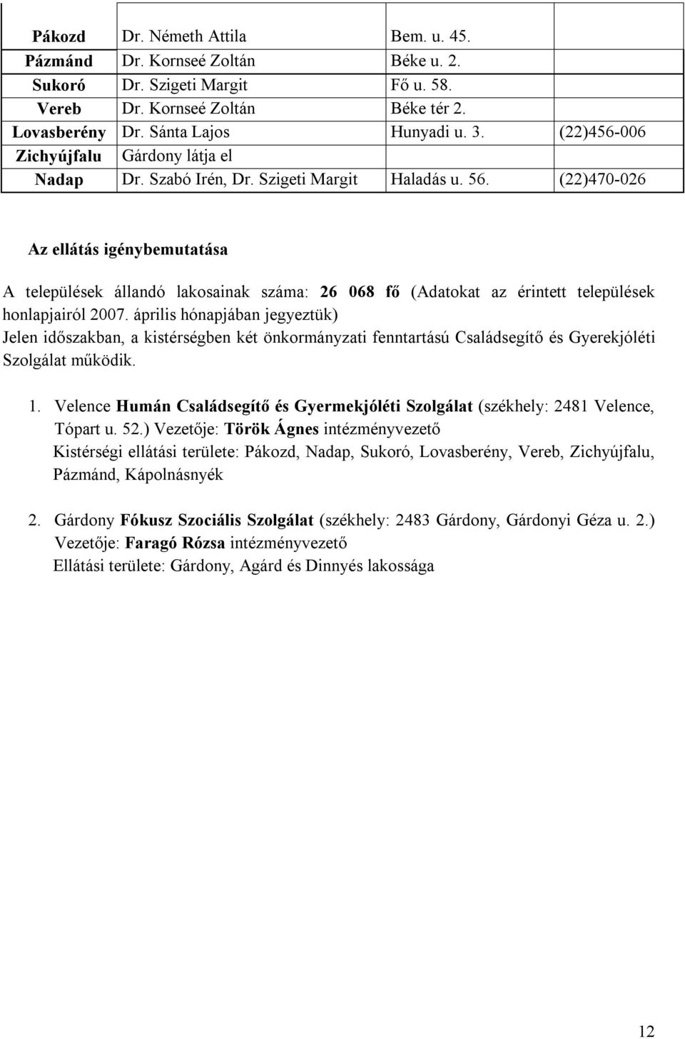 (22)470-026 Az ellátás igénybemutatása A települések állandó lakosainak száma: 26 068 fő (Adatokat az érintett települések honlapjairól 2007.